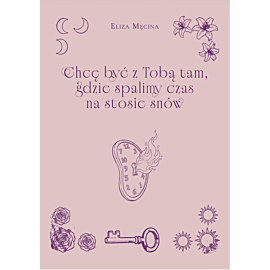Chcę być z Tobą tam, gdzie spalimy czas na stosie snów