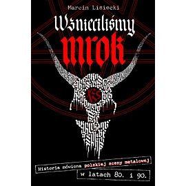 Wznieciliśmy mrok. Historia mówiona polskiej sceny metalowej w latach 80. i 90.