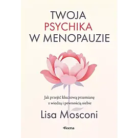 Twoja psychika w menopauzie. Jak przejść kluczową przemianę z wiedzą i pewnością siebie