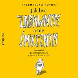 Jak być zabawnym, a nie śmiesznym. Przewodnik po dobrej rozmowie w pracy, w domu, w życiu (audiobook MP3)