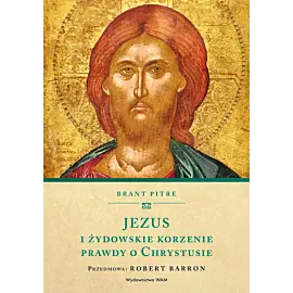 Jezus i żydowskie korzenie prawdy o Chrystusie