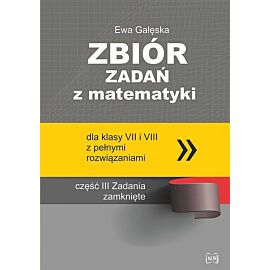 Zbiór zadań z matematyki z pełnymi rozwiązaniami dla klas VII i VIII Zadania zamknięte