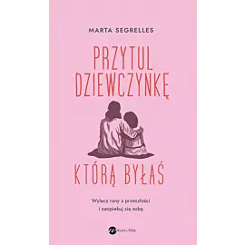 Przytul dziewczynkę, którą byłaś