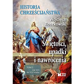 Historia chrześcijaństwa. Świętości, upadki i nawrócenia. Tom 2 Od XVI do XXI wieku