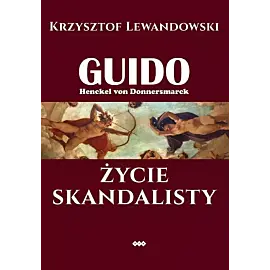 Guido Henckel von Donnersmarck. Życie skandalisty