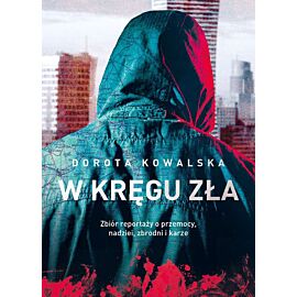 W kręgu zła zbiór reportaży o przemocy nadziei zbrodni i karze