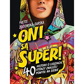 Oni są super! 40 historii o ludziach, którzy znaleźli pomysł na siebie