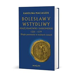 Bolesław v wstydliwy, książę krakowski i sandomierski 1226-1279. Długie panowanie w trudnych czasach