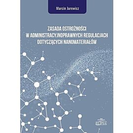 Zasada ostrożności w administracyjnoprawnych regulacjach dotyczących nanomateriałów