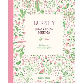 Eat Pretty. Jedz i bądź piękna. Twój osobisty kalendarz piękna