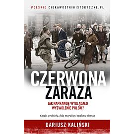 Czerwona zaraza. Jak naprawdę wyglądało wyzwolenie Polski?