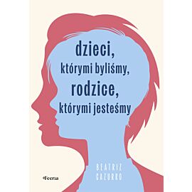 Dzieci, którymi byliśmy, rodzice, którymi jesteśmy (e-book)