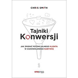 Tajniki Konwersji. Jak zmienić potencjalnego klienta w zadowolonego nabywcę (e-book)