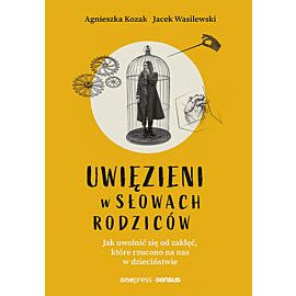 Uwięzieni w słowach rodziców. Jak uwolnić się od zaklęć, które rzucono na nas w dzieciństwie (twarda oprawa) (e-book)