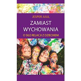 Zamiast wychowania o sile relacji z dzieckiem