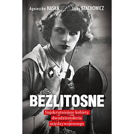 Bezlitosne. Najokrutniejsze kobiety dwudziestolecia międzywojennego
