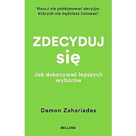 Zdecyduj się. Jak dokonywać lepszych wyborów