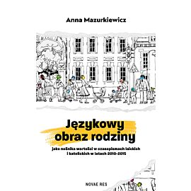 Językowy obraz rodziny jako nośnika wartości w czasopismach laickich i katolickich w latach 2010-2015