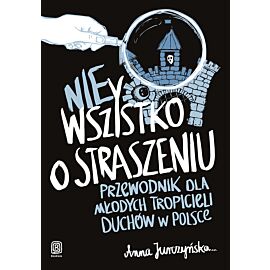 nie Wszystko o straszeniu. Przewodnik dla młodych tropicieli duchów w Polsce (e-book)