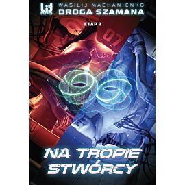Droga Szamana. Etap 7: Na tropie stwórcy