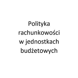 Polityka rachunkowości 2023 dla samorządowych jednostek budżetowych