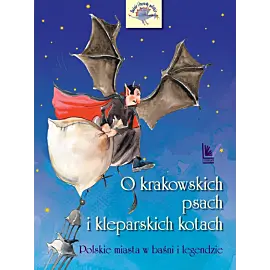 O krakowskich psach i kleparskich kotach - Polskie miasta w baśni i legendzie