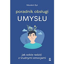 Poradnik obsługi umysłu Jak poradzić sobie z trudnymi emocjami