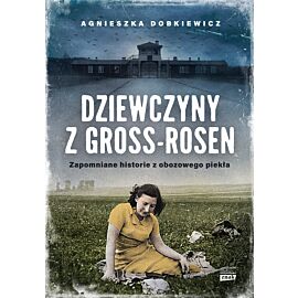 Dziewczyny z Gross-Rosen. Zapomniane historie z obozowego piekła