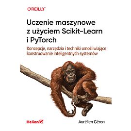 Uczenie maszynowe z użyciem Scikit-Learn i PyTorch. Koncepcje, narzędzia i techniki umożliwiające konstruowanie inteligentnych systemów