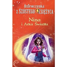 Nina i Arka Światła. Seria Dziewczynka z Szóstego Księżyca. Tom 7