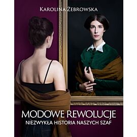 Modowe rewolucje. Niezwykła historia naszych szaf