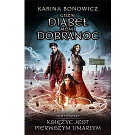 Księżyc jest pierwszym umarłym. Gdzie diabeł mówi dobranoc. Tom 1