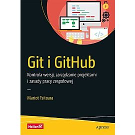 Git i GitHub. Kontrola wersji, zarządzanie projektami i zasady pracy zespołowej
