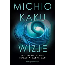 Wizje, czyli jak nauka zmieni świat w XXI wieku