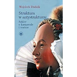 Struktura w antystrukturze Szkice o karnawale i teatrze