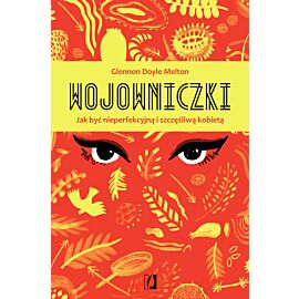 Wojowniczki jak być nieperfekcyjną i szczęśliwą kobietą