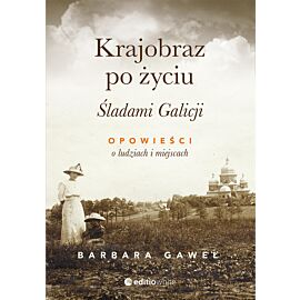 Krajobraz po życiu. Śladami Galicji. Opowieści o ludziach i miejscach (e-book)
