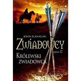 Królewski zwiadowca. Zwiadowcy. Tom 12