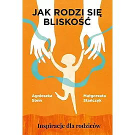 Jak rodzi się bliskość. Inspiracje dla rodziców