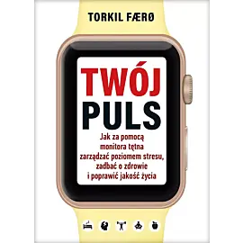 Twój puls. Jak za pomocą monitora tętna zarządzać poziomem stresu, zadbać o zdrowie i poprawić jakość życia