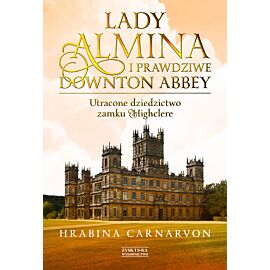 Lady Almina i prawdziwe Downton Abbey. Utracone dziedzictwo zamku Highclere. (e-book)