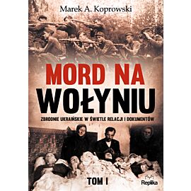 Mord na wołyniu zbrodnie ukraińskie w świetle relacji i dokumentów Tom 1