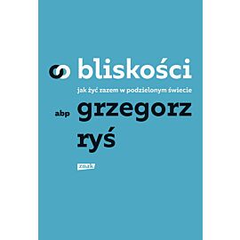 O bliskości. Jak żyć razem w podzielonym świecie