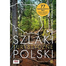 Szlaki turystyczne Polski. 77 najciekawszych tras pieszych, rowerowych, wodnych, kolejowych i tematy