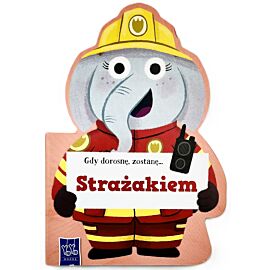 Gdy dorosnę, zostanę… Strażakiem
