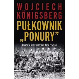 Pułkownik "Ponury". Biografia cichociemnego Jana Piwnika