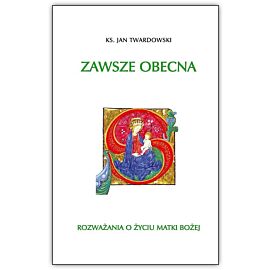 Zawsze obecna rozważania o życiu matki bożej tom 1