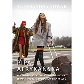 Pipa afrykańska. Ja, choroba "efektywna" dwubiegunowa. Terapia, podróże, przyjaźń, wielka miłość