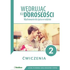 Wędrując ku dorosłości ćwiczenia dla uczniów klasy 2 liceum ogólnokształcącego technikum szkoły branżowej I stopnia Wychowanie do życia w rodzinie