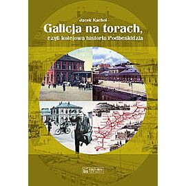 Galicja na torach czyli kolejowa historia Podbeskidzia